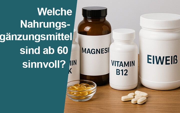 Welche Nahrungsergänzungsmittel sind ab 60 sinnvoll?
