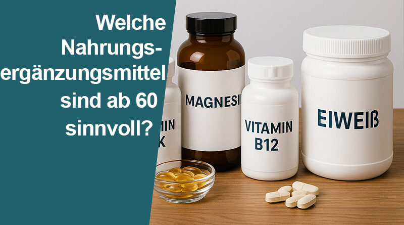Welche Nahrungsergänzungsmittel sind ab 60 sinnvoll?